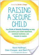 Ein sicheres Kind großziehen: Wie Sie mit dem Circle of Security Parenting die Bindung, die emotionale Widerstandsfähigkeit und die Freiheit Ihres Kindes fördern können - Raising a Secure Child: How Circle of Security Parenting Can Help You Nurture Your Child's Attachment, Emotional Resilience, and Freedom to Ex