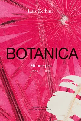 Luiz Zerbini: Botanica: Monotypien 2016-2020 - Luiz Zerbini: Botanica: Monotypes 2016-2020