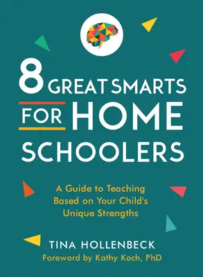 8 Great Smarts für Homeschooler: Ein Leitfaden zum Unterrichten auf der Grundlage der einzigartigen Stärken Ihres Kindes - 8 Great Smarts for Homeschoolers: A Guide to Teaching Based on Your Child's Unique Strengths