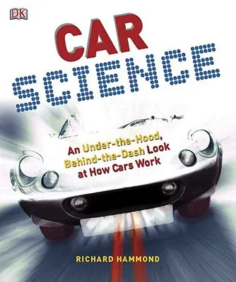 Autowissenschaft: Ein Blick unter die Motorhaube und hinter den Lenkraddeckel, wie Autos funktionieren - Car Science: An Under-The-Hood, Behind-The-Dash Look at How Cars Work