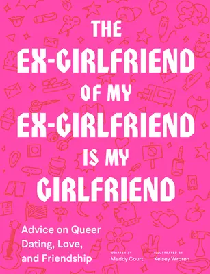 Die Ex-Freundin von Meine Ex-Freundin ist meine Freundin: Ratschläge für queere Verabredungen, Liebe und Freundschaft - The Ex-Girlfriend of My Ex-Girlfriend Is My Girlfriend: Advice on Queer Dating, Love, and Friendship