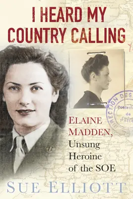 Ich hörte mein Land rufen: Elaine Madden, SOE-Agentin - I Heard My Country Calling: Elaine Madden, SOE Agent