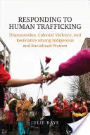 Die Antwort auf den Menschenhandel: Enteignung, koloniale Gewalt und Widerstand unter indigenen und rassifizierten Frauen - Responding to Human Trafficking: Dispossession, Colonial Violence, and Resistance Among Indigenous and Racialized Women