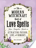 Das moderne Hexereibuch der Liebeszauber: Ihr kompletter Leitfaden zum Anziehen von Leidenschaft, Liebe und Romantik - The Modern Witchcraft Book of Love Spells: Your Complete Guide to Attracting Passion, Love, and Romance