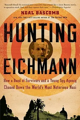 Auf der Jagd nach Eichmann: Wie eine Gruppe von Überlebenden und eine junge Spionageagentur den berüchtigtsten Nazi der Welt zur Strecke brachten - Hunting Eichmann: How a Band of Survivors and a Young Spy Agency Chased Down the World's Most Notorious Nazi