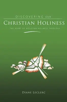 Christliche Heiligkeit entdecken: Das Herz der Wesleyanischen Heiligkeitstheologie - Discovering Christian Holiness: The Heart of Wesleyan-Holiness Theology