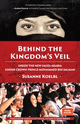 Hinter dem Schleier des Königreichs: Einblicke in das neue Saudi-Arabien unter Kronprinz Mohammed Bin Salman (Geschichte und Reisen im Nahen Osten) - Behind the Kingdom's Veil: Inside the New Saudi Arabia Under Crown Prince Mohammed Bin Salman (Middle East History and Travel)