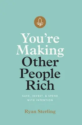 Du machst andere Menschen reich: Sparen, Investieren und Ausgeben mit Absicht - You're Making Other People Rich: Save, Invest, and Spend with Intention
