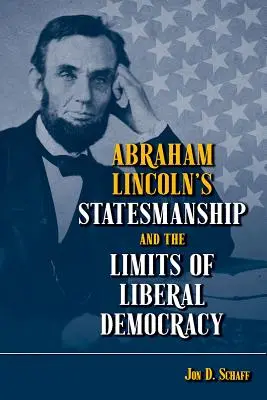 Abraham Lincoln's Statesmanship und die Grenzen der liberalen Demokratie - Abraham Lincoln's Statesmanship and the Limits of Liberal Democracy