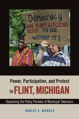 Macht, Beteiligung und Protest in Flint, Michigan: Das politische Paradoxon der kommunalen Übernahmen auspacken - Power, Participation, and Protest in Flint, Michigan: Unpacking the Policy Paradox of Municipal Takeovers