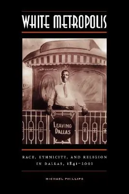 Weiße Metropole: Ethnie, Volkszugehörigkeit und Religion in Dallas, 1841-2001 - White Metropolis: Race, Ethnicity, and Religion in Dallas, 1841-2001