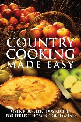 Kochen auf dem Lande leicht gemacht: Über 1000 leckere Rezepte für perfekte Hausmannskost - Country Cooking Made Easy: Over 1000 Delicious Recipes for Perfect Home-Cooked Meals