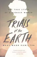 Die Prüfungen der Erde: Die wahre Geschichte einer Pionierfrau - Trials of the Earth: The True Story of a Pioneer Woman