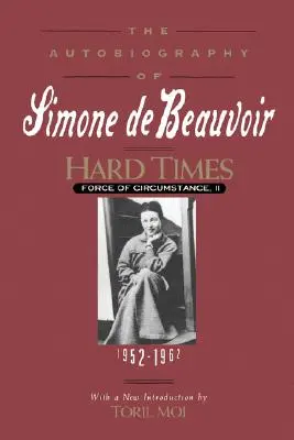 Hard Times: Force of Circumstance, Volume II: 1952-1962 (die Autobiografie von Simone de Beauvoir) - Hard Times: Force of Circumstance, Volume II: 1952-1962 (the Autobiography of Simone de Beauvoir)