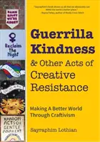 Guerilla Kindness and Other Acts of Creative Resistance: Eine bessere Welt durch Craftivism (Strickmuster, Stickereien, Subversives und Freches - Guerrilla Kindness and Other Acts of Creative Resistance: Making a Better World Through Craftivism (Knitting Patterns, Embroidery, Subversive and Sass