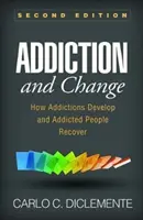 Sucht und Wandel, Zweite Auflage: Wie sich Süchte entwickeln und süchtige Menschen sich erholen - Addiction and Change, Second Edition: How Addictions Develop and Addicted People Recover