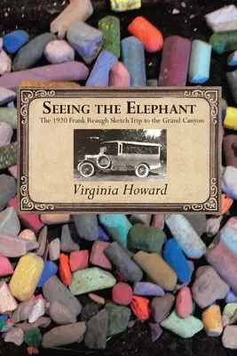Den Elefanten sehen: Die Skizzenreise von Frank Reaugh zum Grand Canyon 1920 - Seeing the Elephant: The 1920 Frank Reaugh Sketch Trip to the Grand Canyon