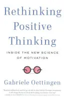 Positives Denken neu denken: Einblicke in die neue Wissenschaft der Motivation - Rethinking Positive Thinking: Inside the New Science of Motivation