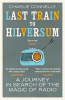 Last Train to Hilversum - Eine Reise auf der Suche nach der Magie des Radios - Last Train to Hilversum - A journey in search of the magic of radio