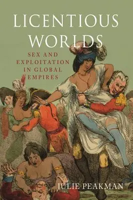 Freizügige Welten: Sex und Ausbeutung in globalen Imperien - Licentious Worlds: Sex and Exploitation in Global Empires