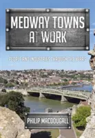 Medway Towns bei der Arbeit: Menschen und Industrien im Laufe der Jahre - Medway Towns at Work: People and Industries Through the Years