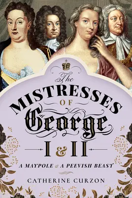 Die Mätressen von Georg I. und II.: Ein Maibaum und ein mürrisches Biest - The Mistresses of George I and II: A Maypole and a Peevish Beast