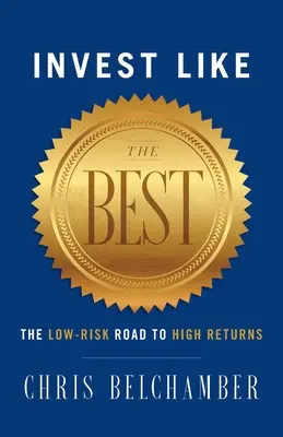 Investieren wie die Besten: Der risikoarme Weg zu hohen Renditen - Invest like the Best: The Low-Risk Road to High Returns