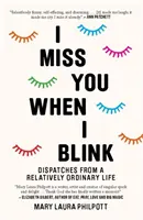 Ich vermisse dich, wenn ich blinzle - Berichte aus einem relativ gewöhnlichen Leben - I Miss You When I Blink - Dispatches from a Relatively Ordinary Life