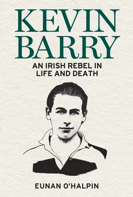 Kevin Barry: Ein irischer Rebell im Leben und im Tod - Kevin Barry: An Irish Rebel in Life and Death