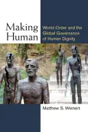 Making Human: Weltordnung und die globale Verwaltung der Menschenwürde - Making Human: World Order and the Global Governance of Human Dignity