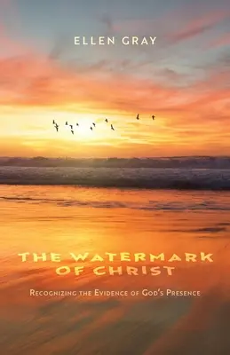 Das Wasserzeichen von Christus: Die Beweise der Gegenwart Gottes erkennen - The Watermark of Christ: Recognizing the Evidence of God's Presence
