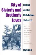 Stadt der schwesterlichen und brüderlichen Liebe: Das lesbische und schwule Philadelphia, 1945-1972 - City of Sisterly and Brotherly Loves: Lesbian and Gay Philadelphia, 1945-1972