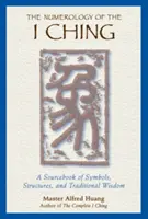 Die Numerologie des I Ging: Ein Quellenbuch mit Symbolen, Strukturen und traditioneller Weisheit - The Numerology of the I Ching: A Sourcebook of Symbols, Structures, and Traditional Wisdom