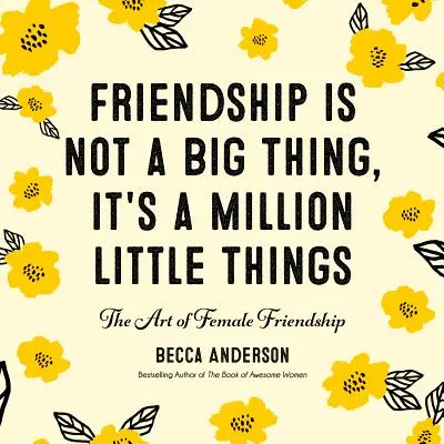 Freundschaft ist keine große Sache, sie ist eine Million kleiner Dinge: Die Kunst der weiblichen Freundschaft (Affirmationen, Geschenk für die beste Freundin) - Friendship Isn't a Big Thing, It's a Million Little Things: The Art of Female Friendship (Affirmations, Gift for Best Friend)