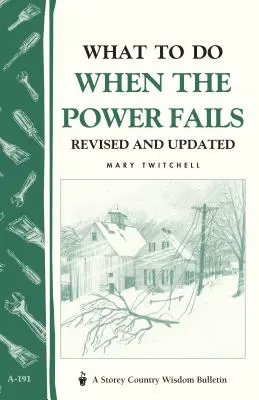 Was zu tun ist, wenn der Strom ausfällt: Storey's Country Wisdom Bulletin A-191 - What to Do When the Power Fails: Storey's Country Wisdom Bulletin A-191