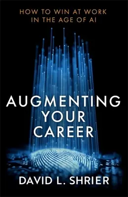 Ihre Karriere verbessern: Wie Sie im Zeitalter der KI bei der Arbeit gewinnen - Augmenting Your Career: How to Win at Work in the Age of AI
