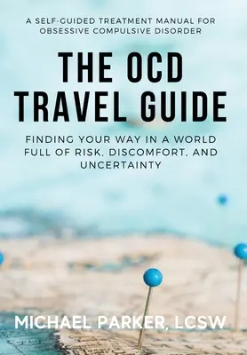 Der OCD-Reiseführer: Ihren Weg finden in einer Welt voller Risiken, Unbehagen und Ungewissheit - The OCD Travel Guide: Finding Your Way in a World Full of Risk, Discomfort, and Uncertainty