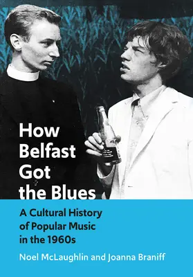 Wie Belfast den Blues bekam: Eine Kulturgeschichte der populären Musik in den 1960er Jahren - How Belfast Got the Blues: A Cultural History of Popular Music in the 1960s