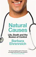 Natürliche Ursachen - Leben, Tod und die Illusion von Kontrolle (Ehrenreich Barbara (Y)) - Natural Causes - Life, Death and the Illusion of Control (Ehrenreich Barbara (Y))