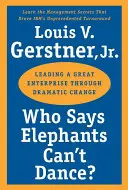 Wer sagt, dass Elefanten nicht tanzen können? Wie man ein großes Unternehmen durch einen dramatischen Wandel führt - Who Says Elephants Can't Dance?: Leading a Great Enterprise Through Dramatic Change