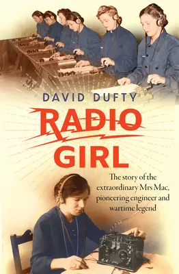 Radio Girl: Die Geschichte der außergewöhnlichen Mrs. Mac, Pionieringenieurin und Legende der Kriegszeit - Radio Girl: The Story of the Extraordinary Mrs Mac, Pioneering Engineer and Wartime Legend