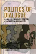 Politik des Dialogs: Nicht-einvernehmliche Demokratie und kritische Gemeinschaft - Politics of Dialogue: Non-Consensual Democracy and Critical Community