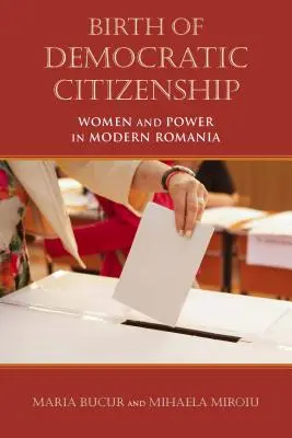Die Geburt der demokratischen Staatsbürgerschaft: Frauen und Macht im modernen Rumänien - Birth of Democratic Citizenship: Women and Power in Modern Romania