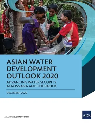 Asiatischer Ausblick auf die Wasserentwicklung 2020: Verbesserung der Wassersicherheit in Asien und im Pazifik - Asian Water Development Outlook 2020: Advancing Water Security Across Asia and the Pacific