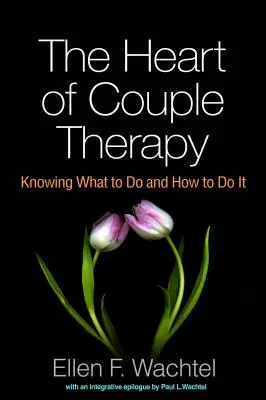 Das Herz der Paartherapie: Wissen, was zu tun ist und wie man es tut - The Heart of Couple Therapy: Knowing What to Do and How to Do It