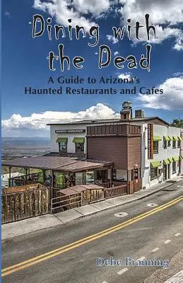 Essen mit den Toten: Ein Führer zu den Spukrestaurants und -cafés in Arizona - Dining with the Dead: A Guide to Arizona's Haunted Restaurants and Cafes