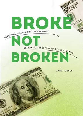 Pleite, nicht kaputt: Persönliche Finanzen für Kreative, Verwirrte, Unterbezahlte und Überforderte - Broke, Not Broken: Personal Finance for the Creative, Confused, Underpaid, and Overwhelmed