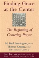 Die Gnade in der Mitte finden (3. Auflage): Die Anfänge des Zentrierten Gebets - Finding Grace at the Center (3rd Edition): The Beginning of Centering Prayer