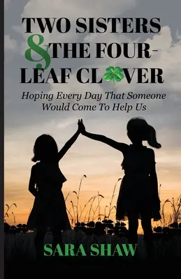 Zwei Schwestern und das vierblättrige Kleeblatt: Jeden Tag hoffen, dass jemand kommt, um uns zu helfen - Two Sisters & The Four-Leaf Clover: Hoping Every Day That Someone Would Come To Help Us