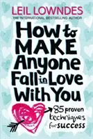 Wie Sie es schaffen, dass sich jeder in Sie verliebt - 85 bewährte Techniken für den Erfolg - How to Make Anyone Fall in Love With You - 85 Proven Techniques for Success